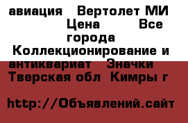 1.1) авиация : Вертолет МИ 1 - 1949 › Цена ­ 49 - Все города Коллекционирование и антиквариат » Значки   . Тверская обл.,Кимры г.